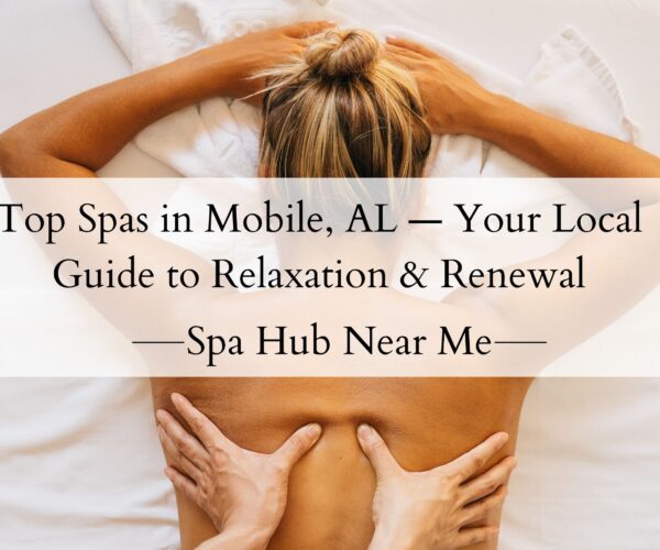 Top 10 Best Spas in Mobile, AL 2025 — Your Local Guide to Relaxation & Renewal